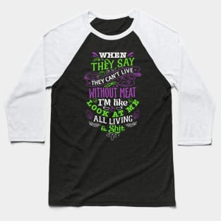 They say they can't live without meat. Baseball T-Shirt